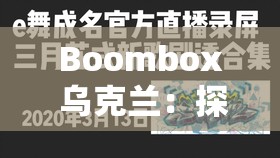 Boombox 乌克兰：探寻其独特音乐风格与文化魅力