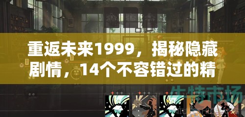 重返未来1999，揭秘隐藏剧情，14个不容错过的精彩瞬间等你深入探索