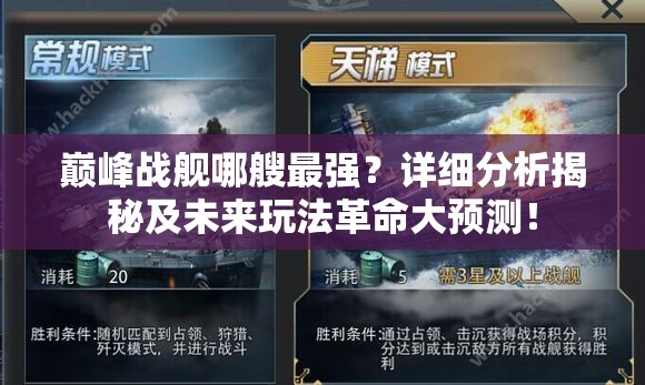 巅峰战舰哪艘最强？详细分析揭秘及未来玩法革命大预测！
