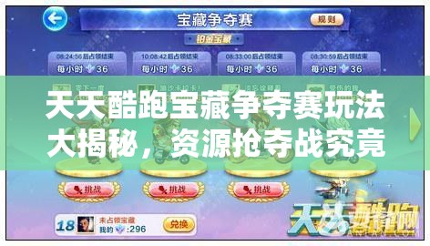 天天酷跑宝藏争夺赛玩法大揭秘，资源抢夺战究竟谁能问鼎冠军？