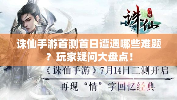 诛仙手游首测首日遭遇哪些难题？玩家疑问大盘点！