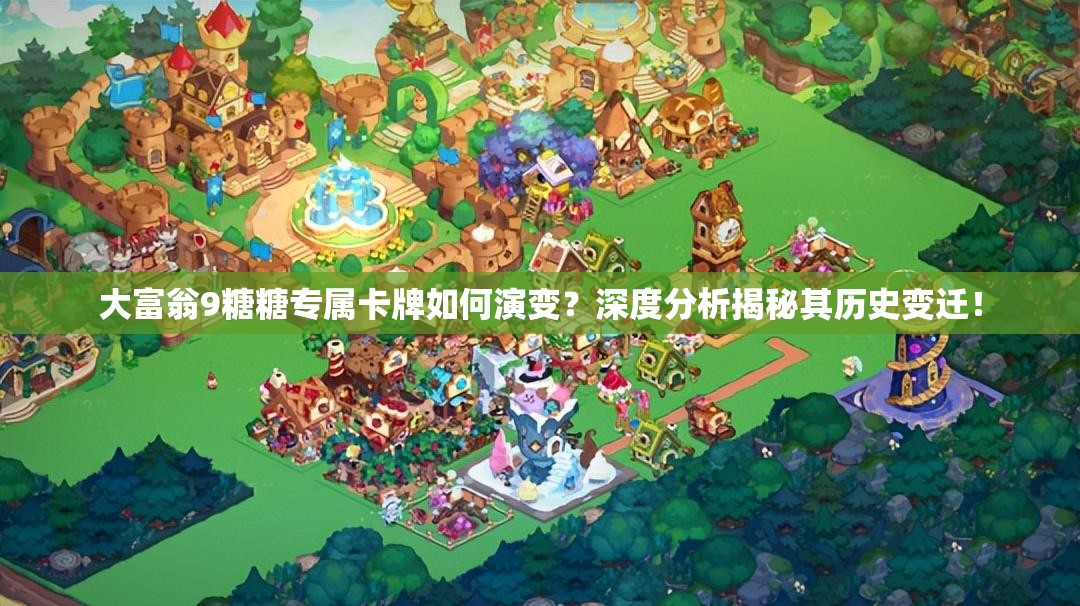 大富翁9糖糖专属卡牌如何演变？深度分析揭秘其历史变迁！