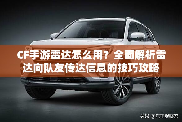 CF手游雷达怎么用？全面解析雷达向队友传达信息的技巧攻略