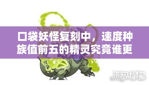 口袋妖怪复刻中，速度种族值前五的精灵究竟谁更强？悬念揭晓！