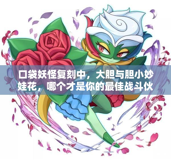 口袋妖怪复刻中，大胆与胆小妙娃花，哪个才是你的最佳战斗伙伴？