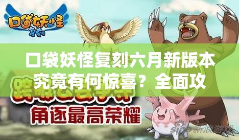 口袋妖怪复刻六月新版本究竟有何惊喜？全面攻略带你一探究竟！