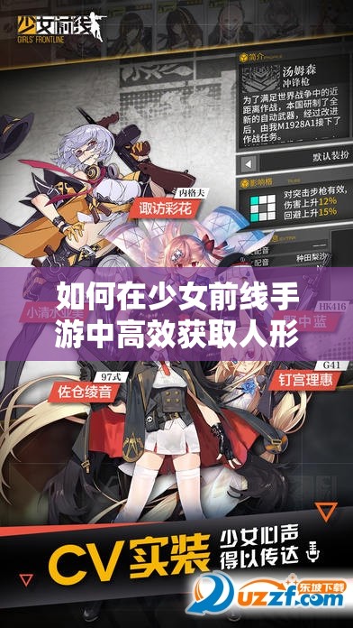 如何在少女前线手游中高效获取人形制造契约，快速提升战斗力？