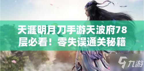 天涯明月刀手游天波府78层必看！零失误通关秘籍公开