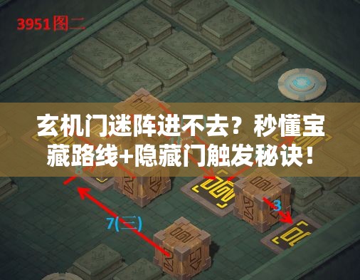 玄机门迷阵进不去？秒懂宝藏路线+隐藏门触发秘诀！